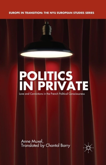 Politics in Private : Love and Convictions in the French Political Consciousness, Paperback / softback Book