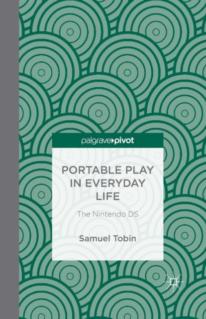 Portable Play in Everyday Life: The Nintendo DS, Paperback / softback Book