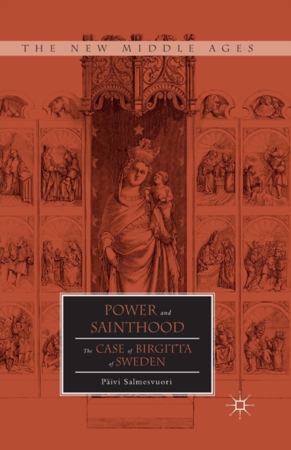 Power and Sainthood : The Case of Birgitta of Sweden, Paperback / softback Book