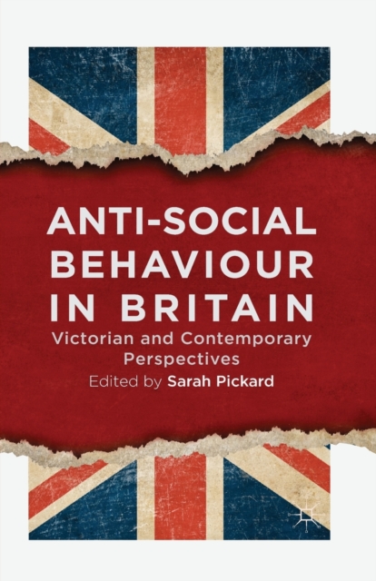 Anti-Social Behaviour in Britain : Victorian and Contemporary Perspectives, Paperback / softback Book