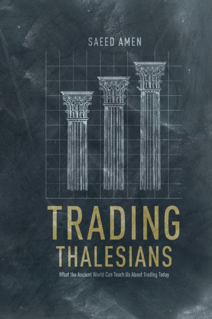 Trading Thalesians : What the Ancient World Can Teach Us About Trading Today, Paperback / softback Book