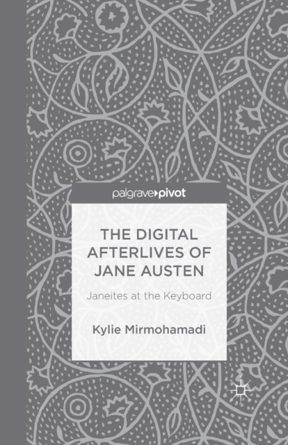 The Digital Afterlives of Jane Austen : Janeites at the Keyboard, Paperback / softback Book