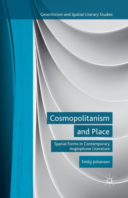 Cosmopolitanism and Place : Spatial Forms in Contemporary Anglophone Literature, Paperback / softback Book