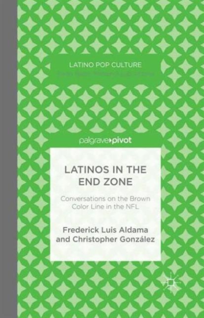 Latinos in the End Zone : Conversations on the Brown Color Line in the NFL, Paperback / softback Book
