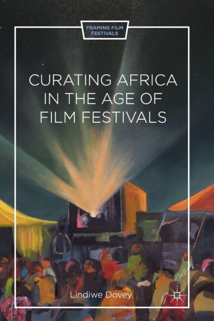 Curating Africa in the Age of Film Festivals, Paperback / softback Book