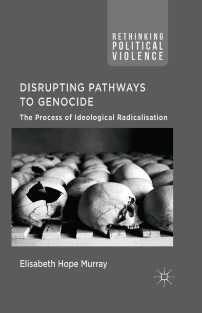 Disrupting Pathways to Genocide : The Process of Ideological Radicalization, Paperback / softback Book