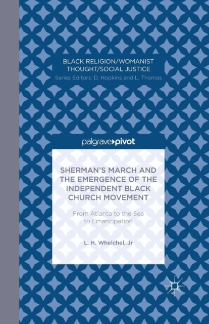 Sherman's March and the Emergence of the Independent Black Church Movement: From Atlanta to the Sea to Emancipation, Paperback / softback Book