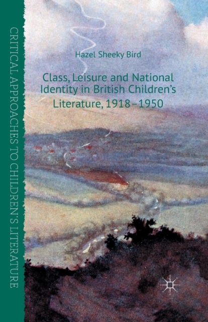 Class, Leisure and National Identity in British Children's Literature, 1918-1950, Paperback / softback Book