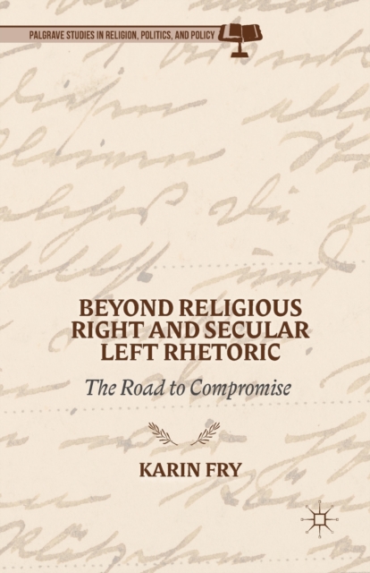 Beyond Religious Right and Secular Left Rhetoric : The Road to Compromise, Paperback / softback Book