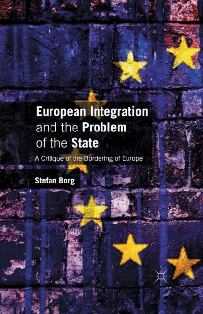 European Integration and the Problem of the State : A Critique of the Bordering of Europe, Paperback / softback Book