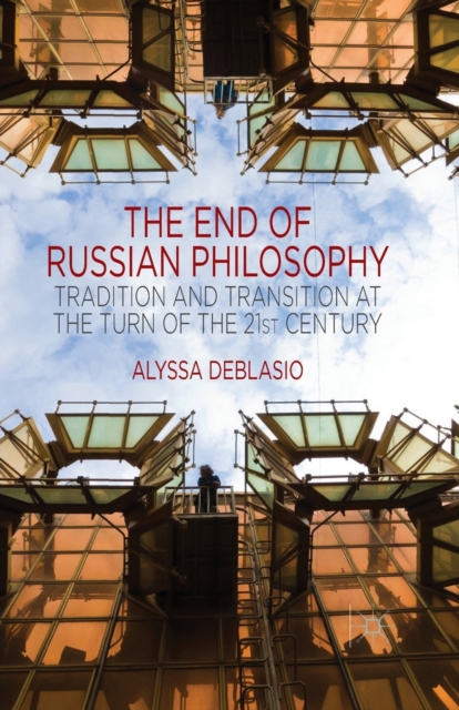 The End of Russian Philosophy : Tradition and Transition at the Turn of the 21st Century, Paperback / softback Book
