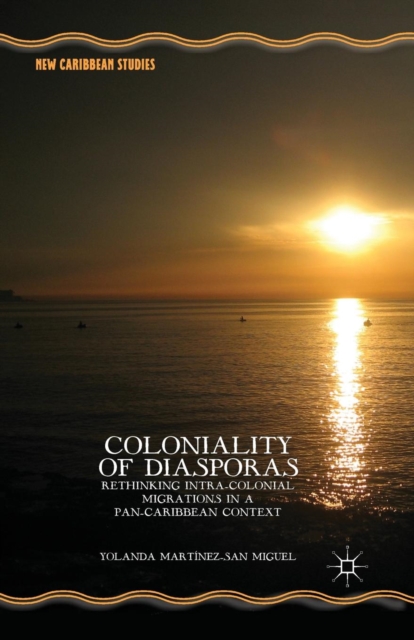 Coloniality of Diasporas : Rethinking Intra-Colonial Migrations in a Pan-Caribbean Context, Paperback / softback Book