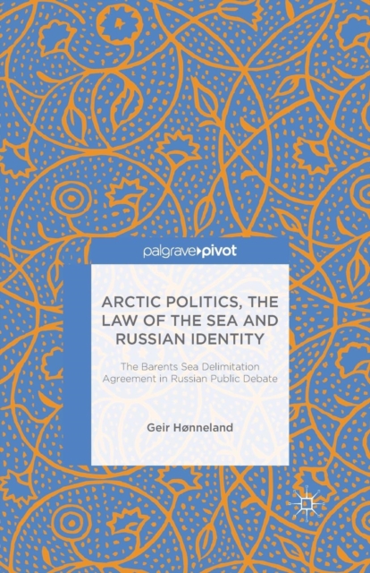 Arctic Politics, the Law of the Sea and Russian Identity : The Barents Sea Delimitation Agreement in Russian Public Debate, Paperback / softback Book