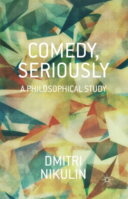 Comedy, Seriously : A Philosophical Study, Paperback / softback Book