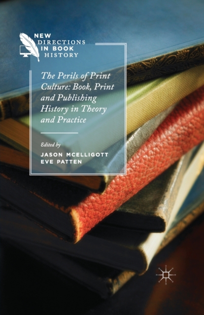 The Perils of Print Culture: Book, Print and Publishing History in Theory and Practice, Paperback / softback Book