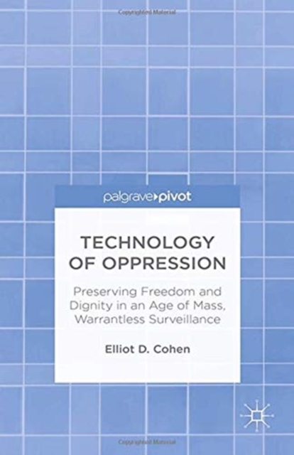 Technology of Oppression : Preserving Freedom and Dignity in an Age of Mass, Warrantless Surveillance, Paperback / softback Book