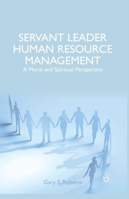 Servant Leader Human Resource Management : A Moral and Spiritual Perspective, Paperback / softback Book