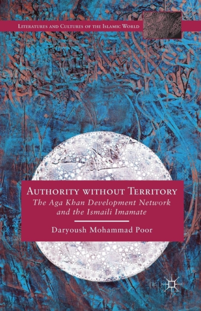 Authority without Territory : The Aga Khan Development Network and the Ismaili Imamate, Paperback / softback Book
