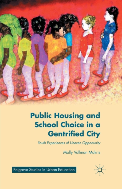 Public Housing and School Choice in a Gentrified City : Youth Experiences of Uneven Opportunity, Paperback / softback Book