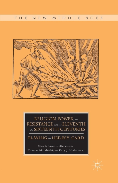 Religion, Power, and Resistance from the Eleventh to the Sixteenth Centuries : Playing the Heresy Card, Paperback / softback Book