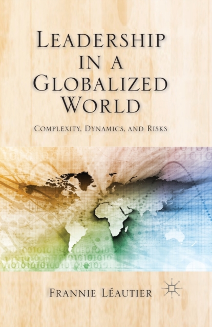 Leadership in a Globalized World : Complexity, Dynamics and Risks, Paperback / softback Book