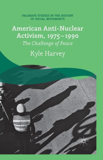 American Anti-Nuclear Activism, 1975-1990 : The Challenge of Peace, Paperback / softback Book