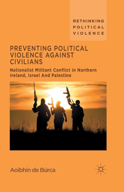 Preventing Political Violence Against Civilians : Nationalist Militant Conflict in Northern Ireland, Israel And Palestine, Paperback / softback Book