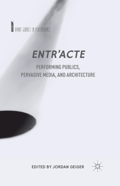 Entr'acte : Performing Publics, Pervasive Media, and Architecture, Paperback / softback Book
