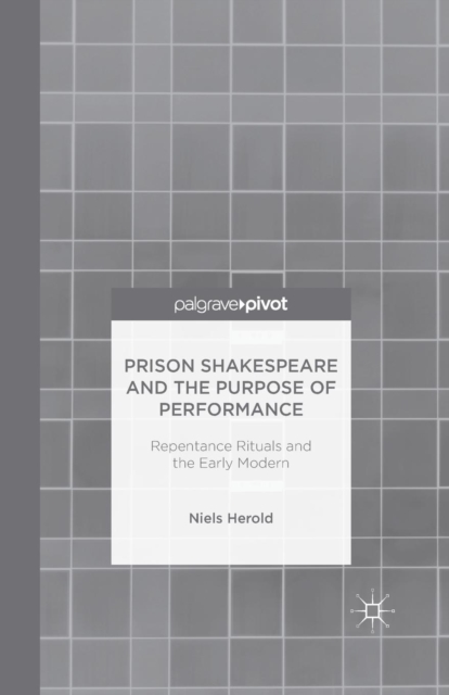 Prison Shakespeare and the Purpose of Performance: Repentance Rituals and the Early Modern, Paperback / softback Book
