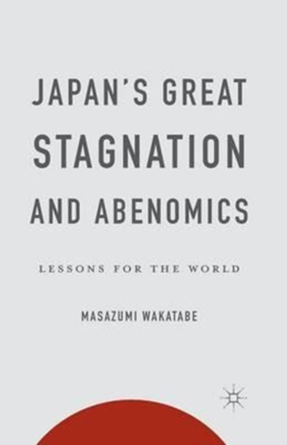 Japan's Great Stagnation and Abenomics : Lessons for the World, Paperback / softback Book