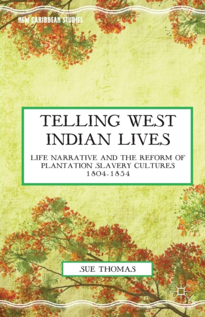 Telling West Indian Lives : Life Narrative and the Reform of Plantation Slavery Cultures 1804-1834, Paperback / softback Book