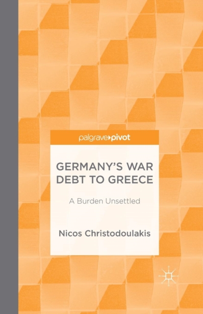 Germany's War Debt to Greece : A Burden Unsettled, Paperback / softback Book