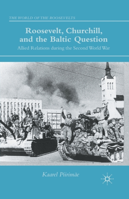 Roosevelt, Churchill, and the Baltic Question : Allied Relations during the Second World War, Paperback / softback Book