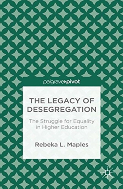 The Legacy of Desegregation : The Struggle for Equality in Higher Education, Paperback / softback Book