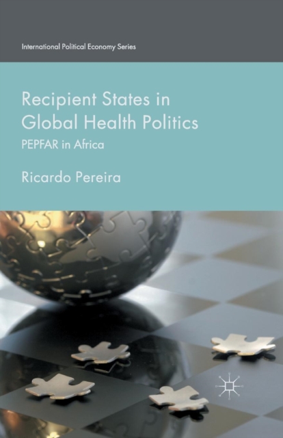 Recipient States in Global Health Politics : PEPFAR in Africa, Paperback / softback Book