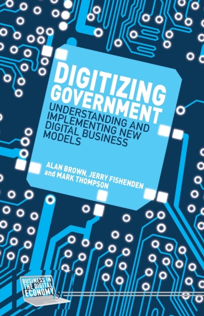 Digitizing Government : Understanding and Implementing New Digital Business Models, Paperback / softback Book