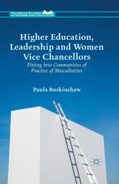 Higher Education, Leadership and Women Vice Chancellors : Fitting in to Communities of Practice of Masculinities, Paperback / softback Book
