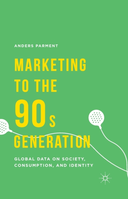 Marketing to the 90s Generation : Global Data on Society, Consumption, and Identity, Paperback / softback Book