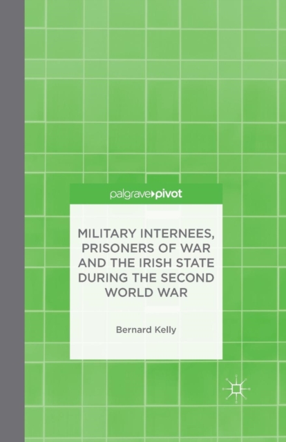 Military Internees, Prisoners of War and the Irish State during the Second World War, Paperback / softback Book