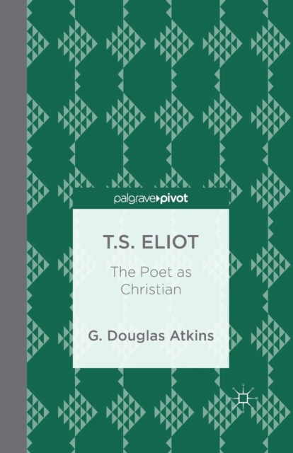 T.S. Eliot: The Poet as Christian, Paperback / softback Book