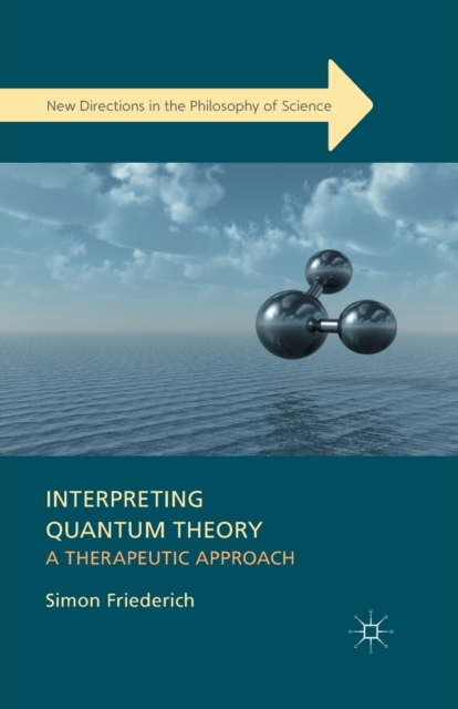 Interpreting Quantum Theory : A Therapeutic Approach, Paperback / softback Book