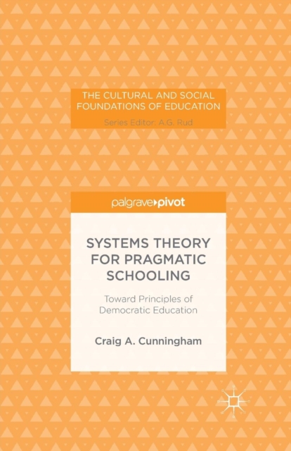 Systems Theory for Pragmatic Schooling: Toward Principles of Democratic Education, Paperback / softback Book