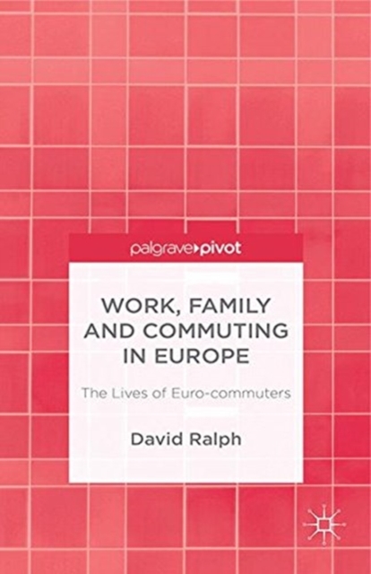 Work, Family and Commuting in Europe : The Lives of Euro-commuters, Paperback / softback Book