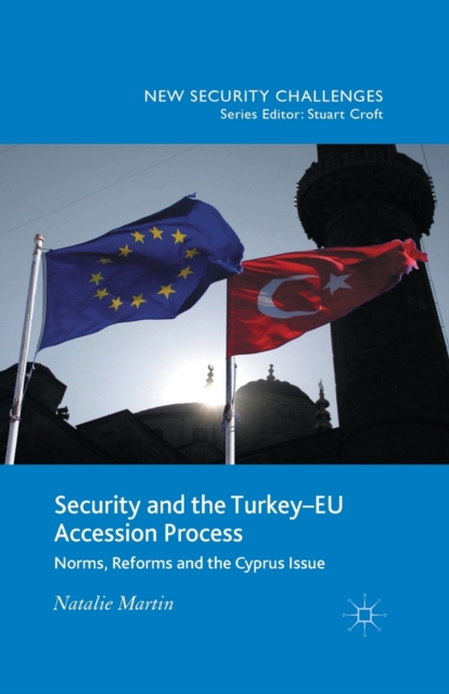 Security and the Turkey-EU Accession Process : Norms, Reforms and the Cyprus Issue, Paperback / softback Book