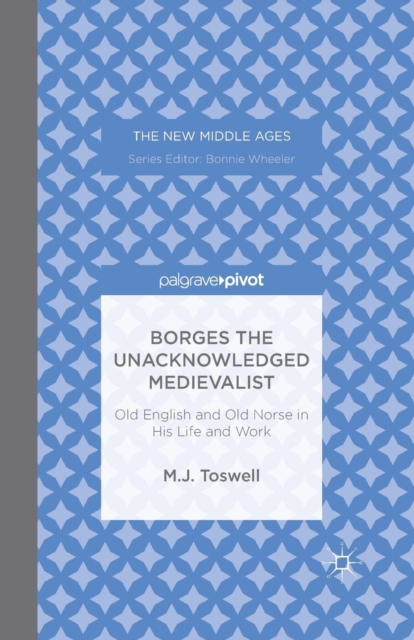 Borges the Unacknowledged Medievalist : Old English and Old Norse in His Life and Work, Paperback / softback Book
