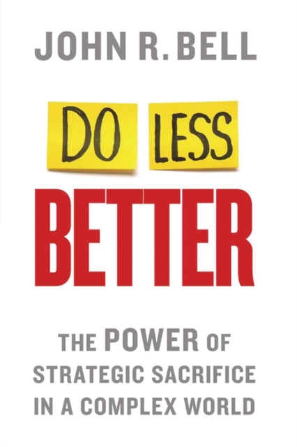 Do Less Better : The Power of Strategic Sacrifice in a Complex World, Paperback / softback Book