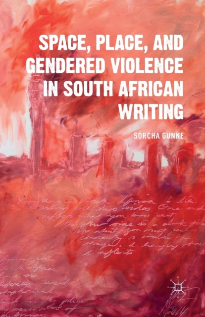 Space, Place, and Gendered Violence in South African Writing, Paperback / softback Book