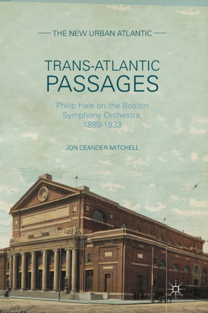 Trans-Atlantic Passages : Philip Hale on the Boston Symphony Orchestra, 1889-1933, Paperback / softback Book