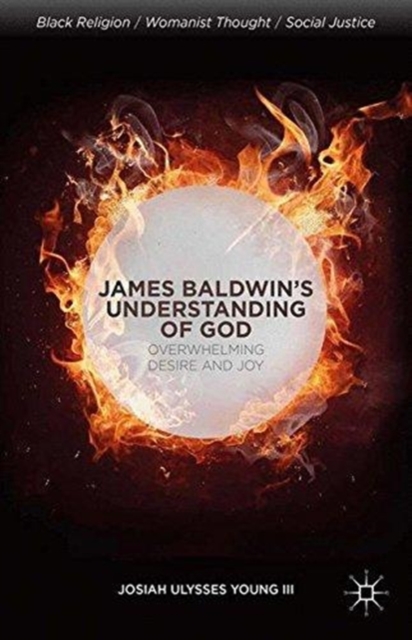 James Baldwin’s Understanding of God : Overwhelming Desire and Joy, Paperback / softback Book