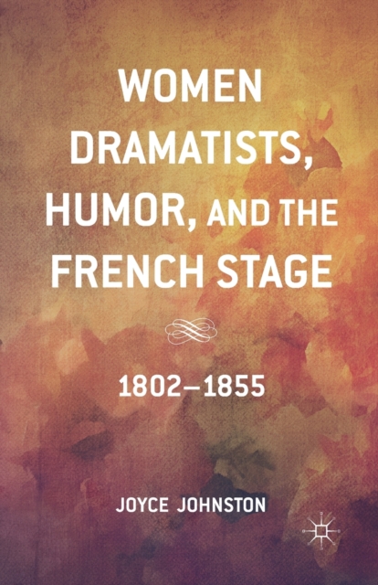 Women Dramatists, Humor, and the French Stage : 1802 to 1855, Paperback / softback Book